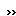 >>